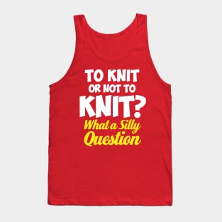 To Knit or not to knit? What a Silly Question - Funny Knitting Quotes Tank Top